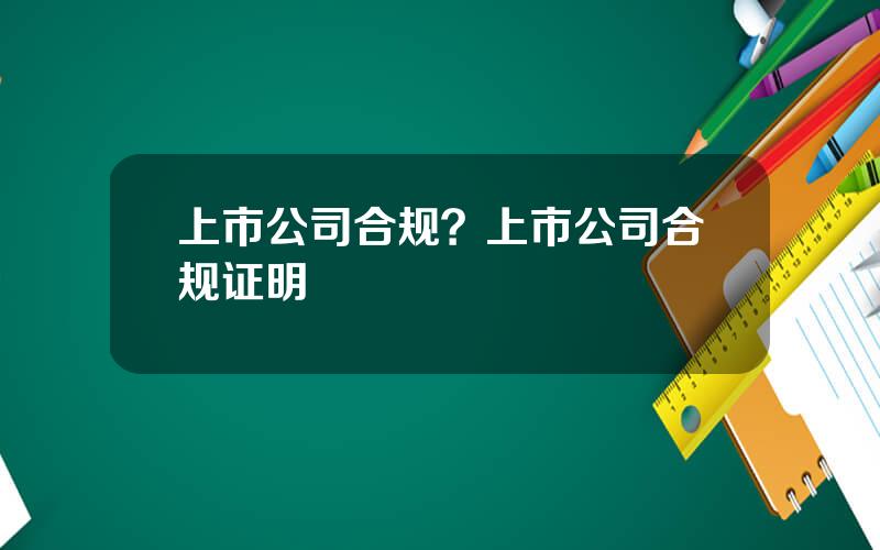 上市公司合规？上市公司合规证明