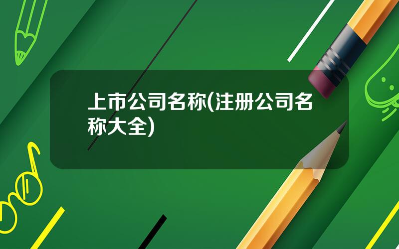 上市公司名称(注册公司名称大全)