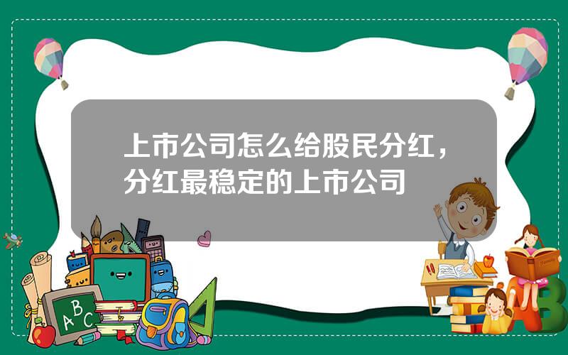 上市公司怎么给股民分红，分红最稳定的上市公司