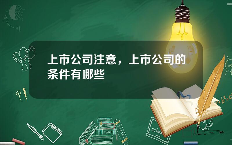 上市公司注意，上市公司的条件有哪些