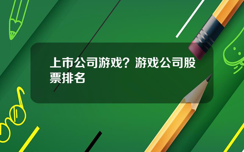 上市公司游戏？游戏公司股票排名