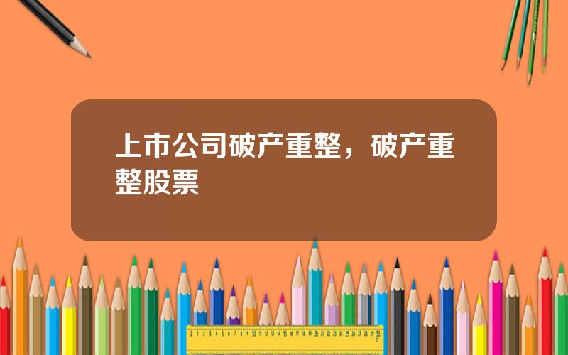 上市公司破产重整，破产重整股票