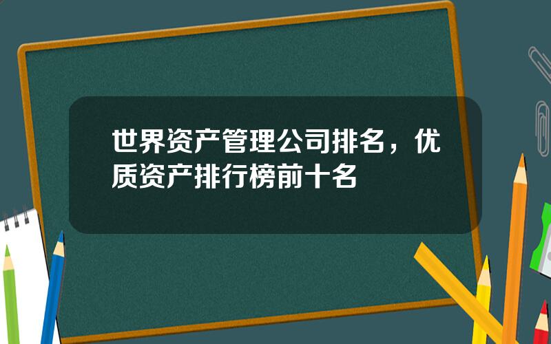 世界资产管理公司排名，优质资产排行榜前十名