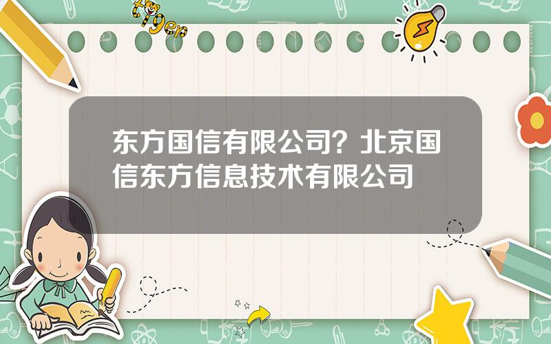 东方国信有限公司？北京国信东方信息技术有限公司