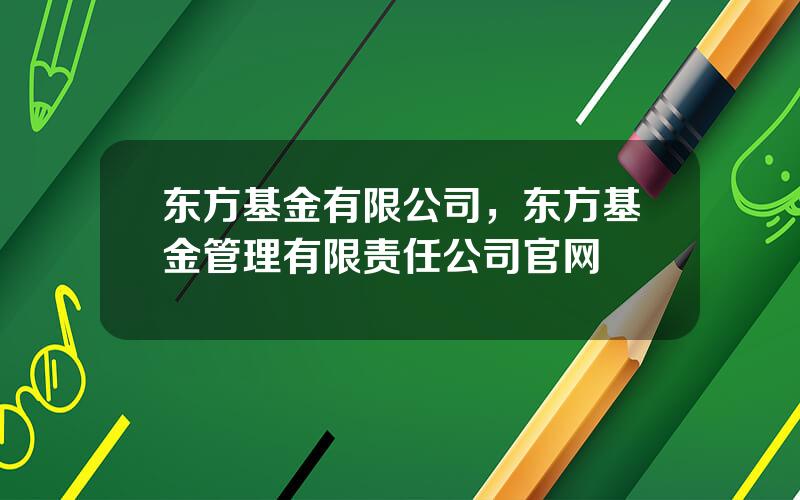 东方基金有限公司，东方基金管理有限责任公司官网