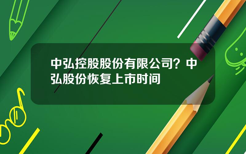 中弘控股股份有限公司？中弘股份恢复上市时间
