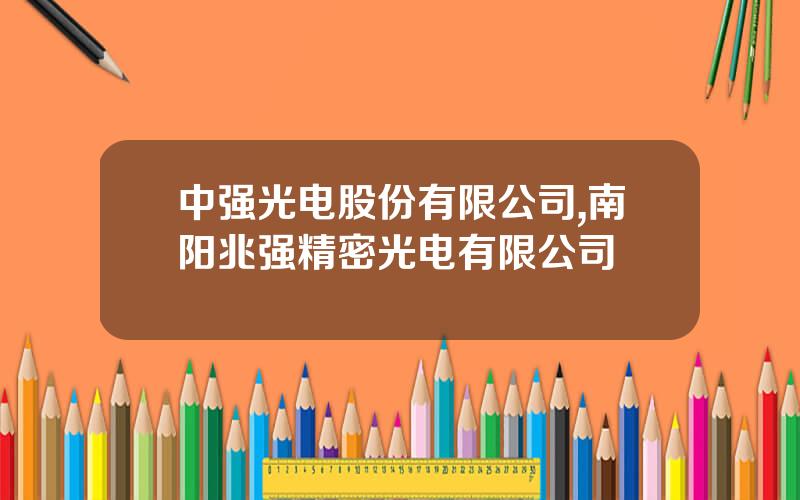 中强光电股份有限公司,南阳兆强精密光电有限公司