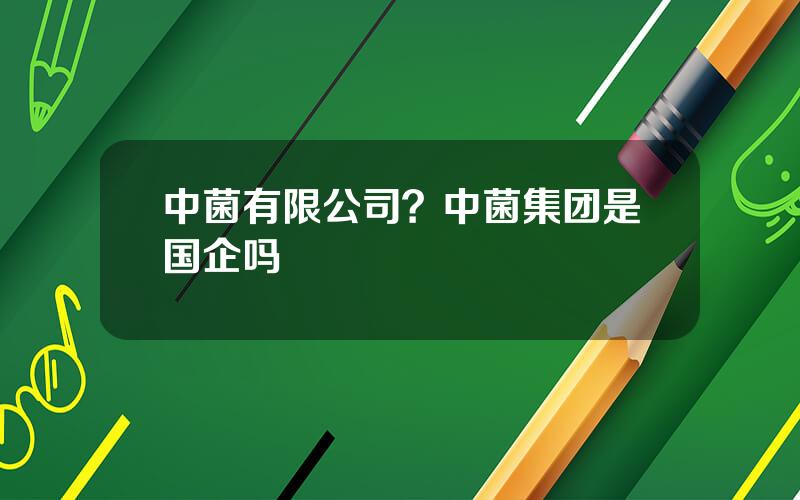 中菌有限公司？中菌集团是国企吗