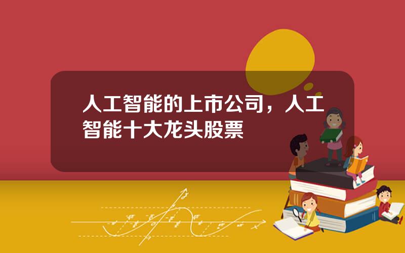 人工智能的上市公司，人工智能十大龙头股票