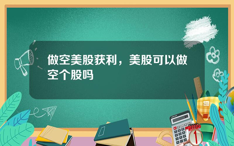做空美股获利，美股可以做空个股吗