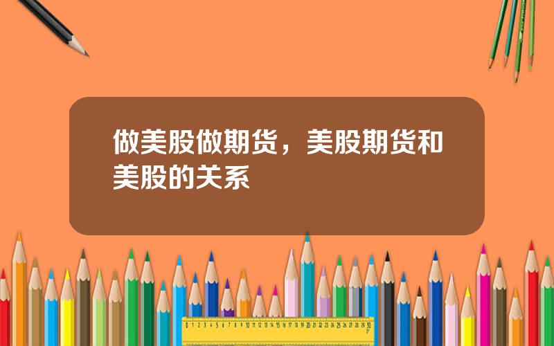做美股做期货，美股期货和美股的关系