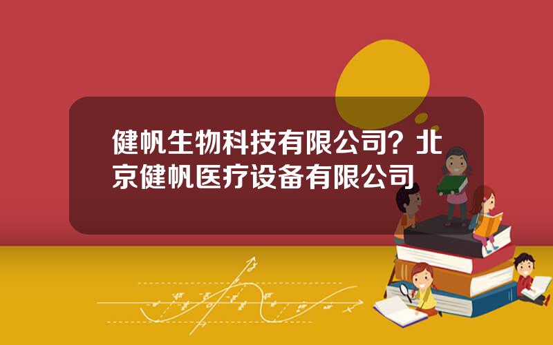 健帆生物科技有限公司？北京健帆医疗设备有限公司
