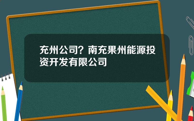 充州公司？南充果州能源投资开发有限公司