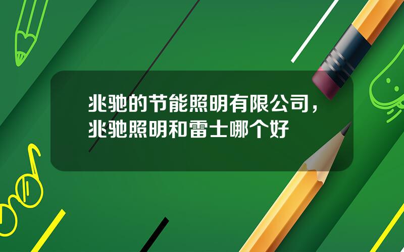 兆驰的节能照明有限公司，兆驰照明和雷士哪个好