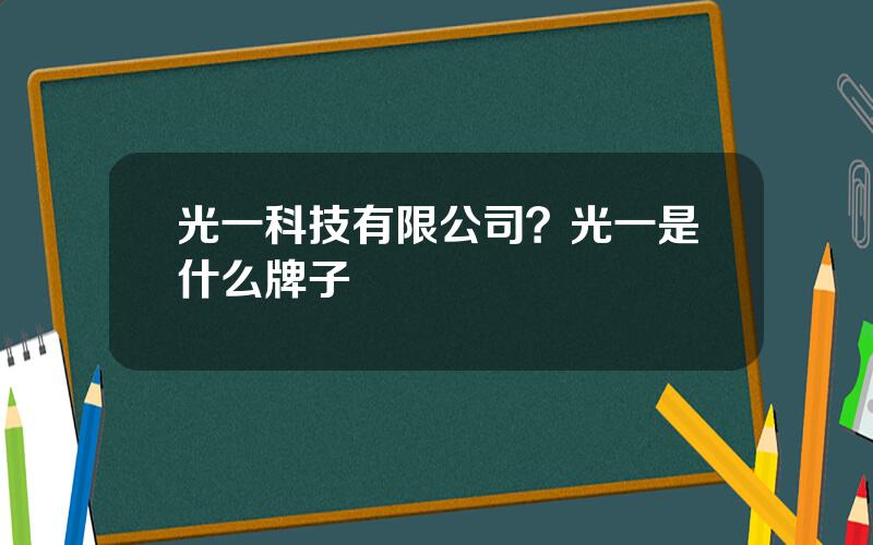 光一科技有限公司？光一是什么牌子