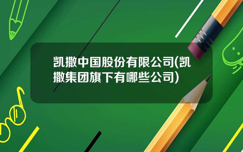 凯撒中国股份有限公司(凯撒集团旗下有哪些公司)