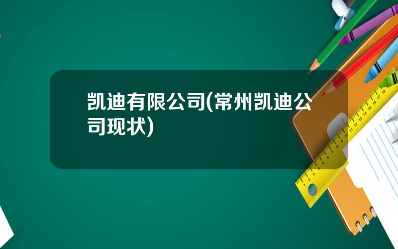 凯迪有限公司(常州凯迪公司现状)