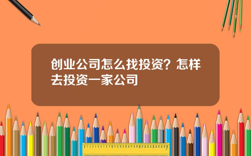 创业公司怎么找投资？怎样去投资一家公司