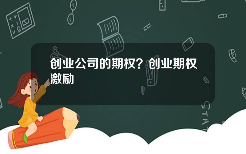 创业公司的期权？创业期权激励