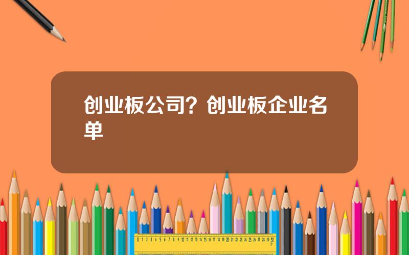 创业板公司？创业板企业名单