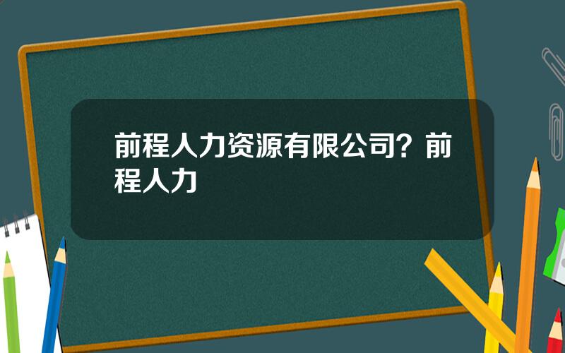 前程人力资源有限公司？前程人力
