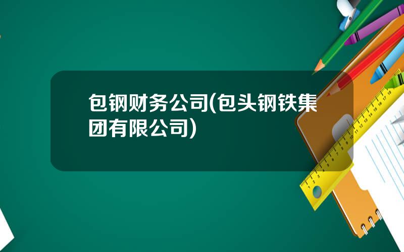 包钢财务公司(包头钢铁集团有限公司)