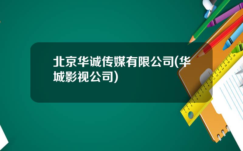 北京华诚传媒有限公司(华城影视公司)