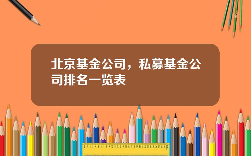 北京基金公司，私募基金公司排名一览表