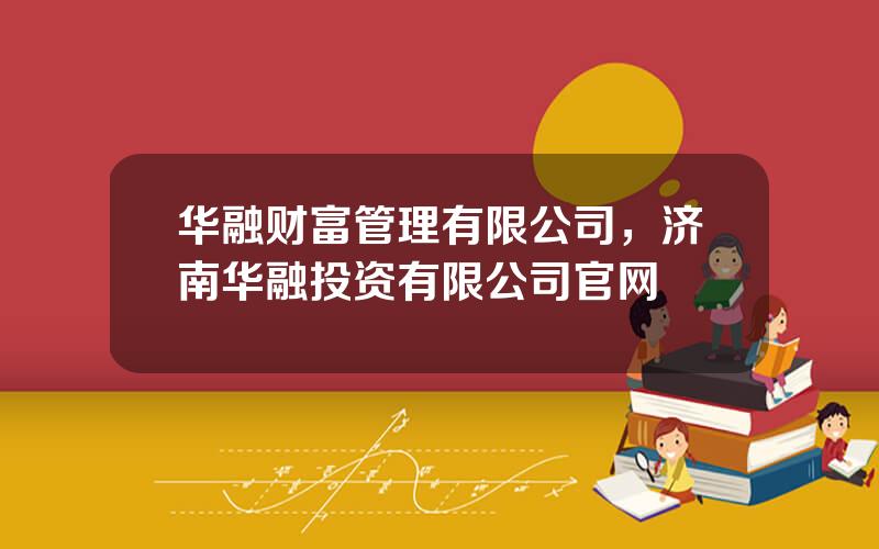 华融财富管理有限公司，济南华融投资有限公司官网