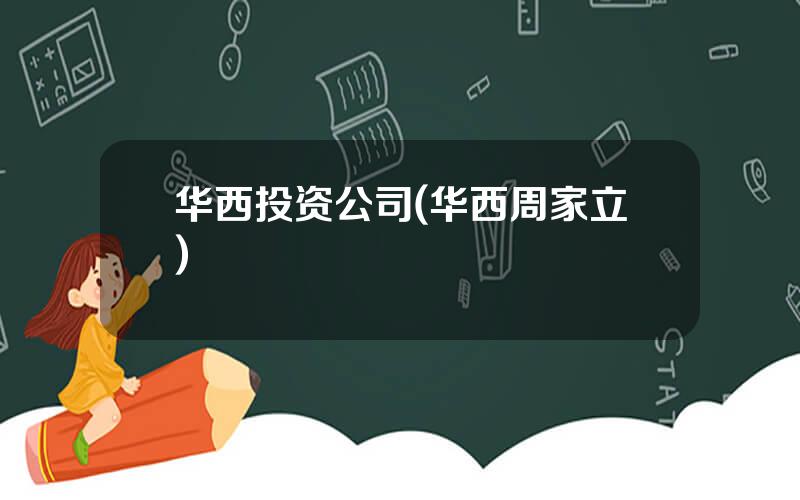 华西投资公司(华西周家立)