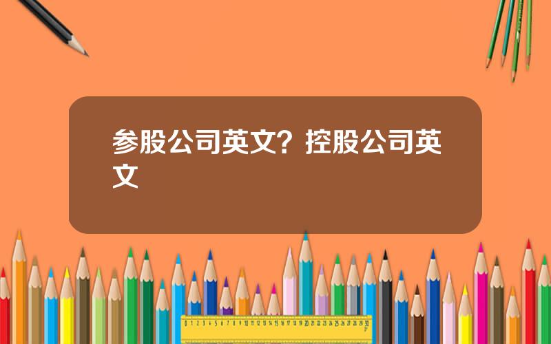 参股公司英文？控股公司英文