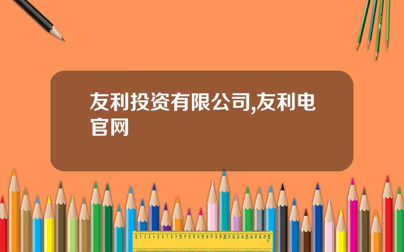 友利投资有限公司,友利电官网