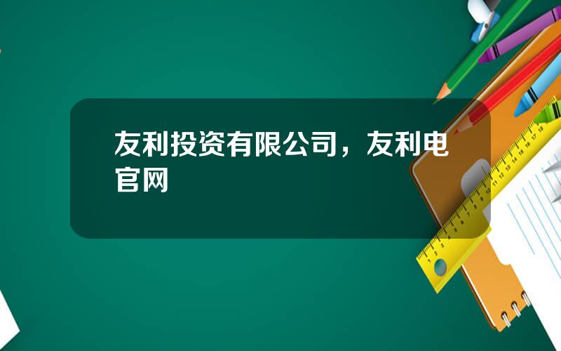 友利投资有限公司，友利电官网