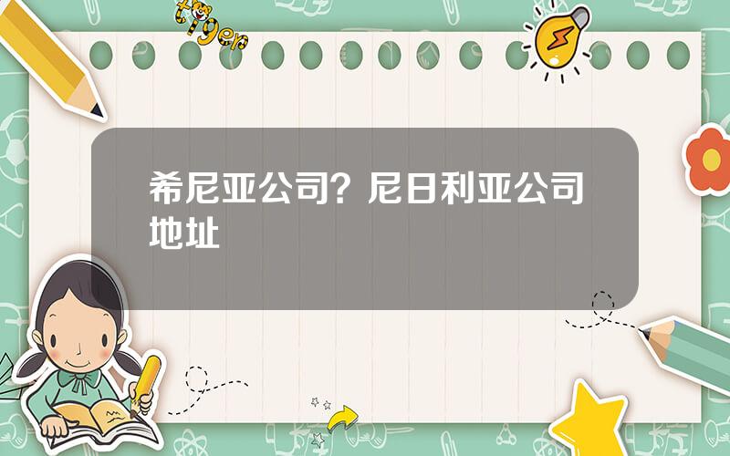 希尼亚公司？尼日利亚公司地址