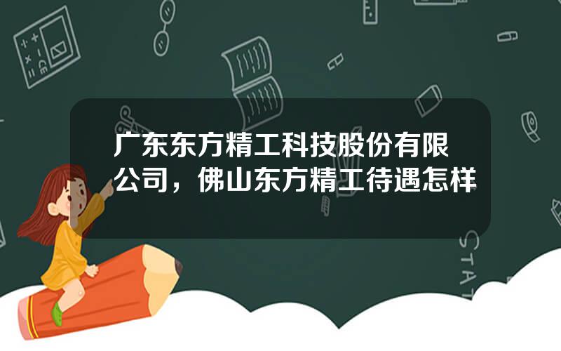 广东东方精工科技股份有限公司，佛山东方精工待遇怎样