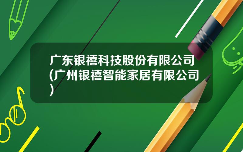 广东银禧科技股份有限公司(广州银禧智能家居有限公司)