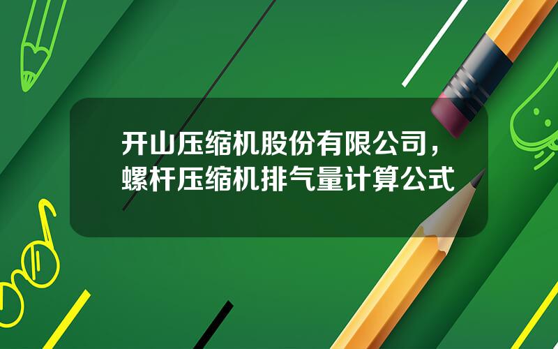 开山压缩机股份有限公司，螺杆压缩机排气量计算公式