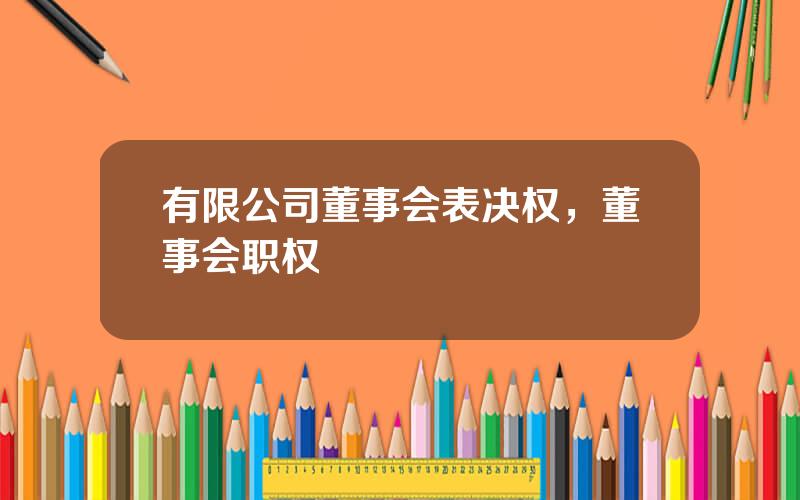 有限公司董事会表决权，董事会职权