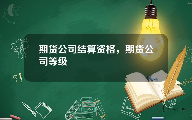 期货公司结算资格，期货公司等级