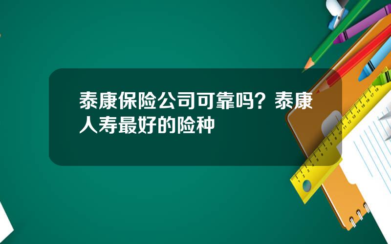 泰康保险公司可靠吗？泰康人寿最好的险种