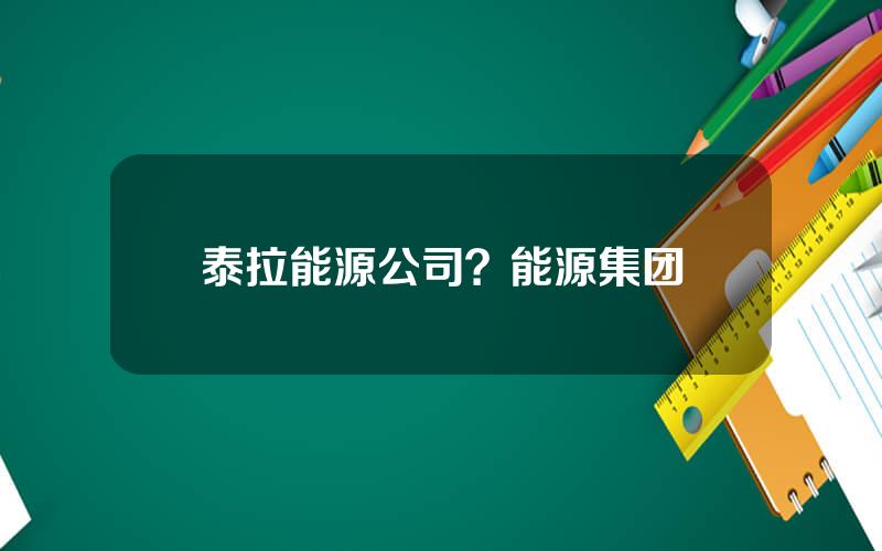 泰拉能源公司？能源集团