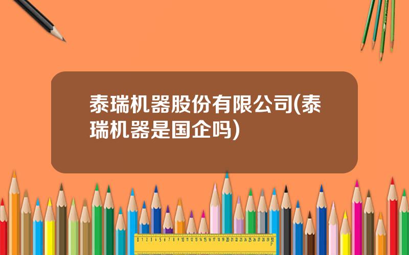 泰瑞机器股份有限公司(泰瑞机器是国企吗)