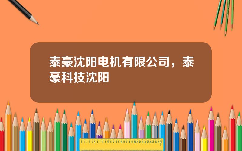 泰豪沈阳电机有限公司，泰豪科技沈阳