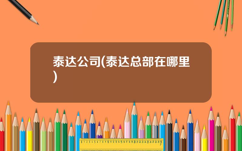 泰达公司(泰达总部在哪里)