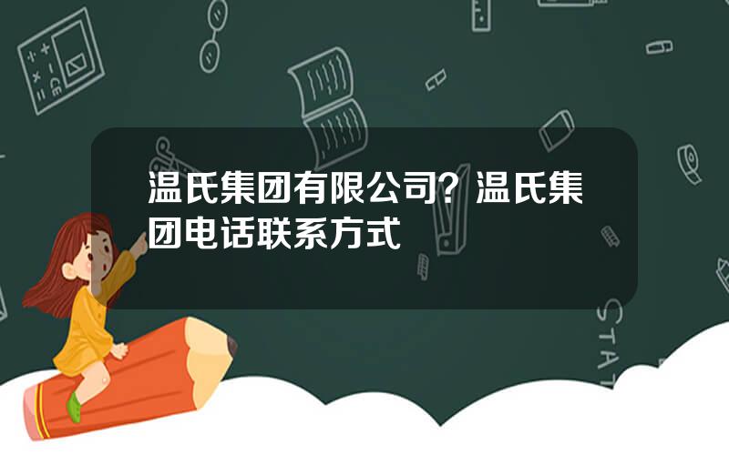 温氏集团有限公司？温氏集团电话联系方式